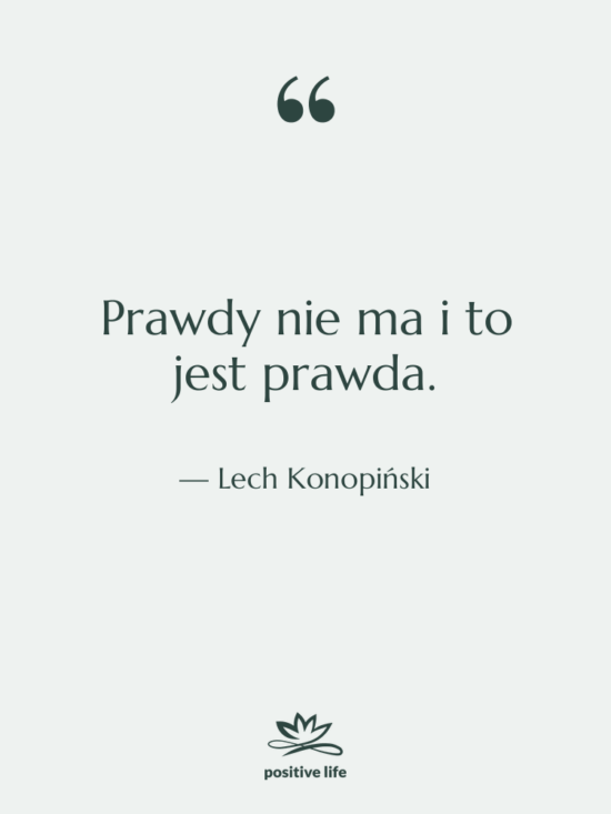 Cytat: Lech Konopiński - Prawdy nie ma i to…