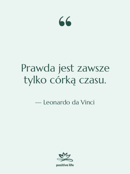 Cytat: Leonardo da Vinci - Prawda jest zawsze tylko córką…