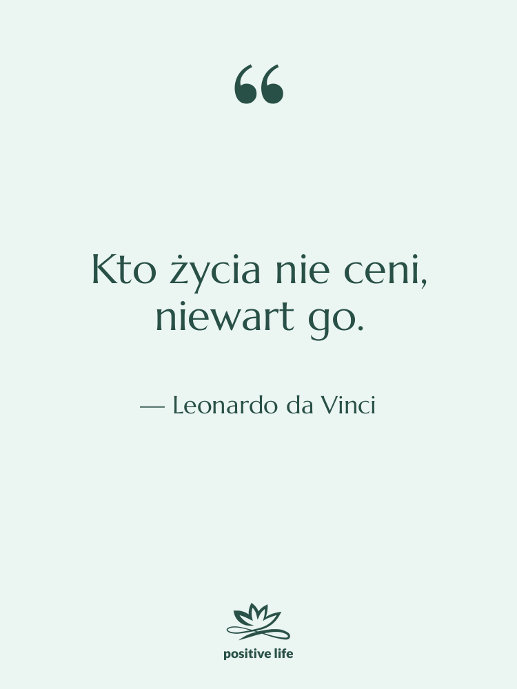 Cytat: Leonardo da Vinci - Kto życia nie ceni, niewart…