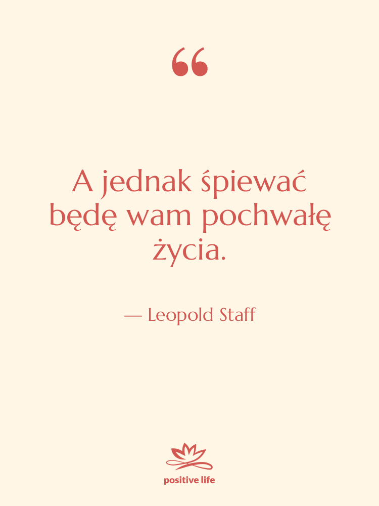Cytat: Leopold Staff - A jednak śpiewać będę wam…