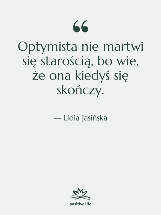 Cytat: Lidia Jasińska - Optymista nie martwi się starością,…