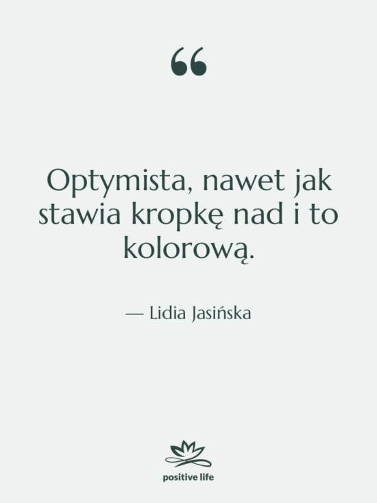Cytat: Lidia Jasińska - Optymista, nawet jak stawia kropkę…