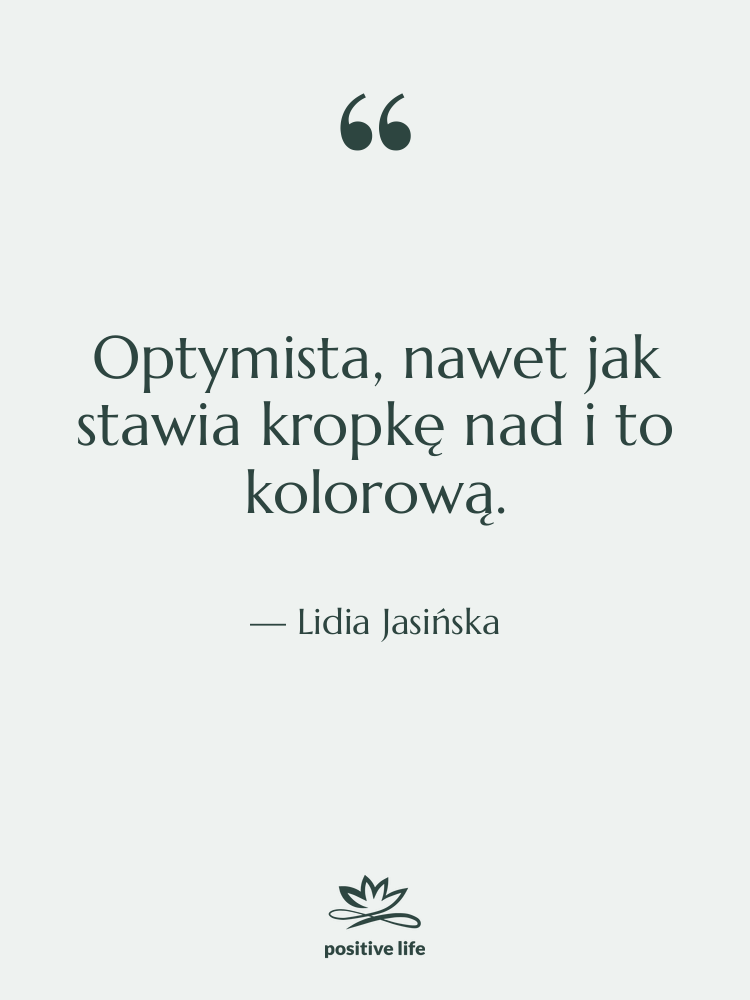 Cytat: Lidia Jasińska - Optymista, nawet jak stawia kropkę…