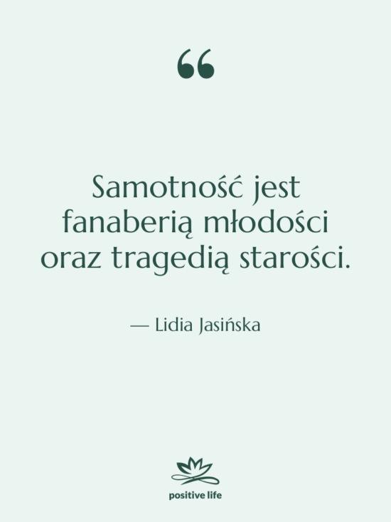 Cytat: Lidia Jasińska - Samotność jest fanaberią młodości oraz…
