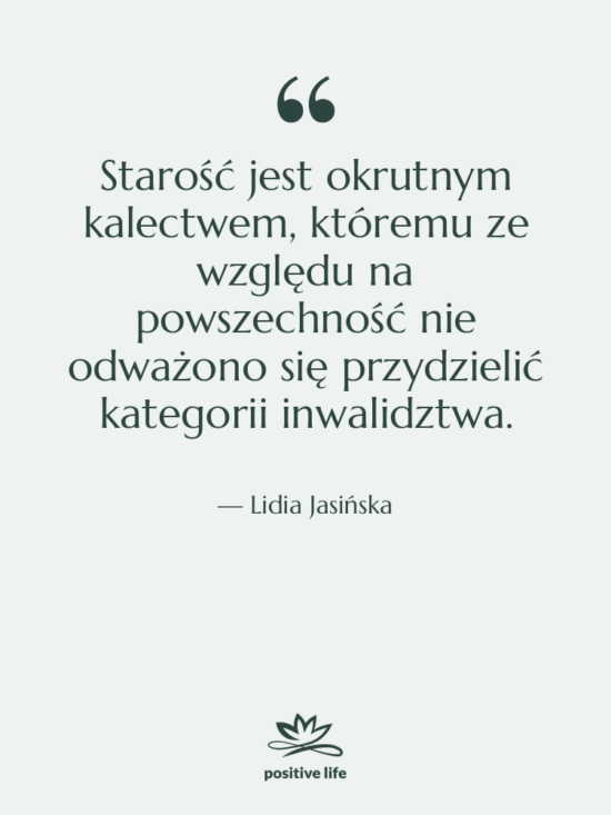 Cytat: Lidia Jasińska - Starość jest okrutnym kalectwem, któremu…
