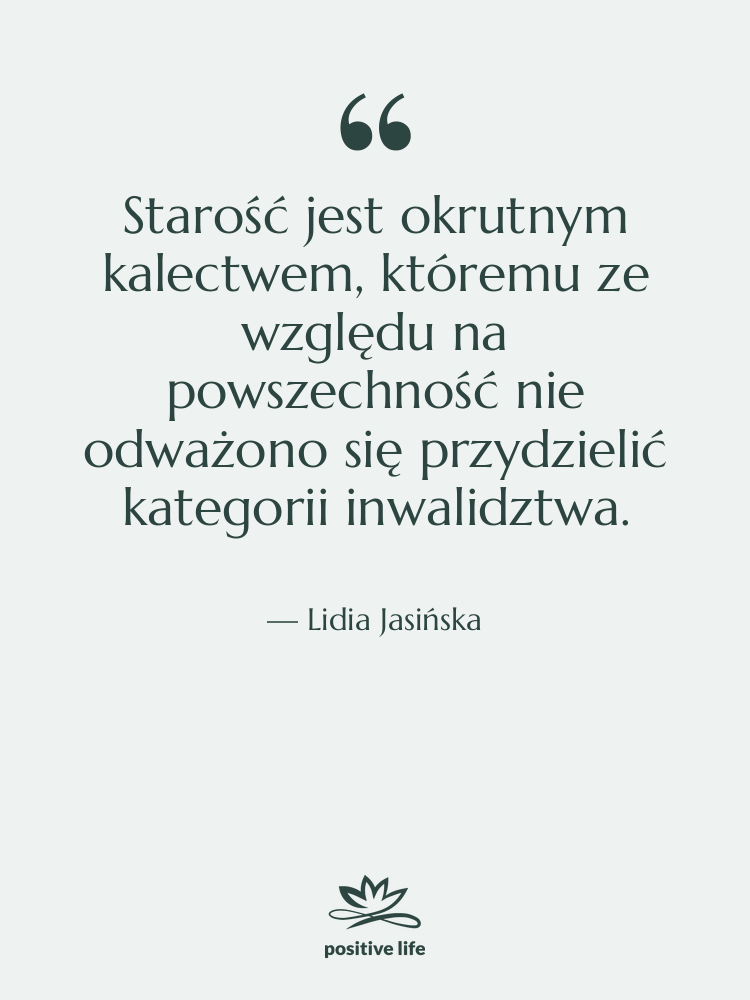 Cytat: Lidia Jasińska - Starość jest okrutnym kalectwem, któremu…