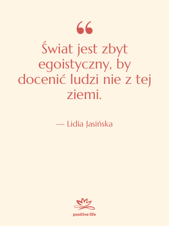Cytat: Lidia Jasińska - Świat jest zbyt egoistyczny, by…