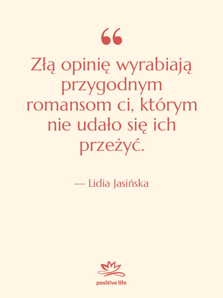 Cytat: Lidia Jasińska - Złą opinię wyrabiają przygodnym romansom…