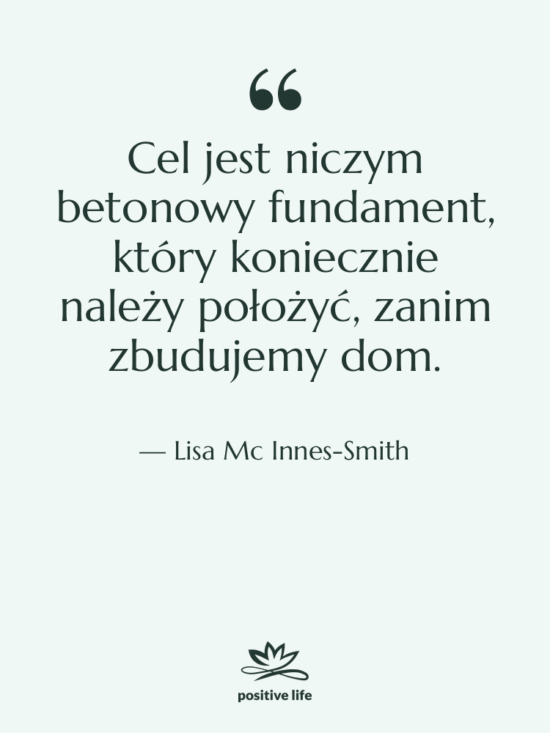 Cytat: Lisa Mc Innes-Smith - Cel jest niczym betonowy fundament,…