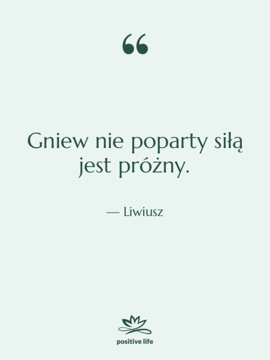 Cytat: Liwiusz - Gniew nie poparty siłą jest…