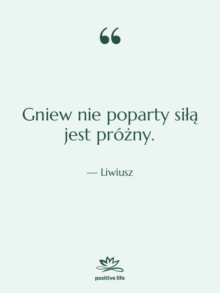 Cytat: Liwiusz - Gniew nie poparty siłą jest…