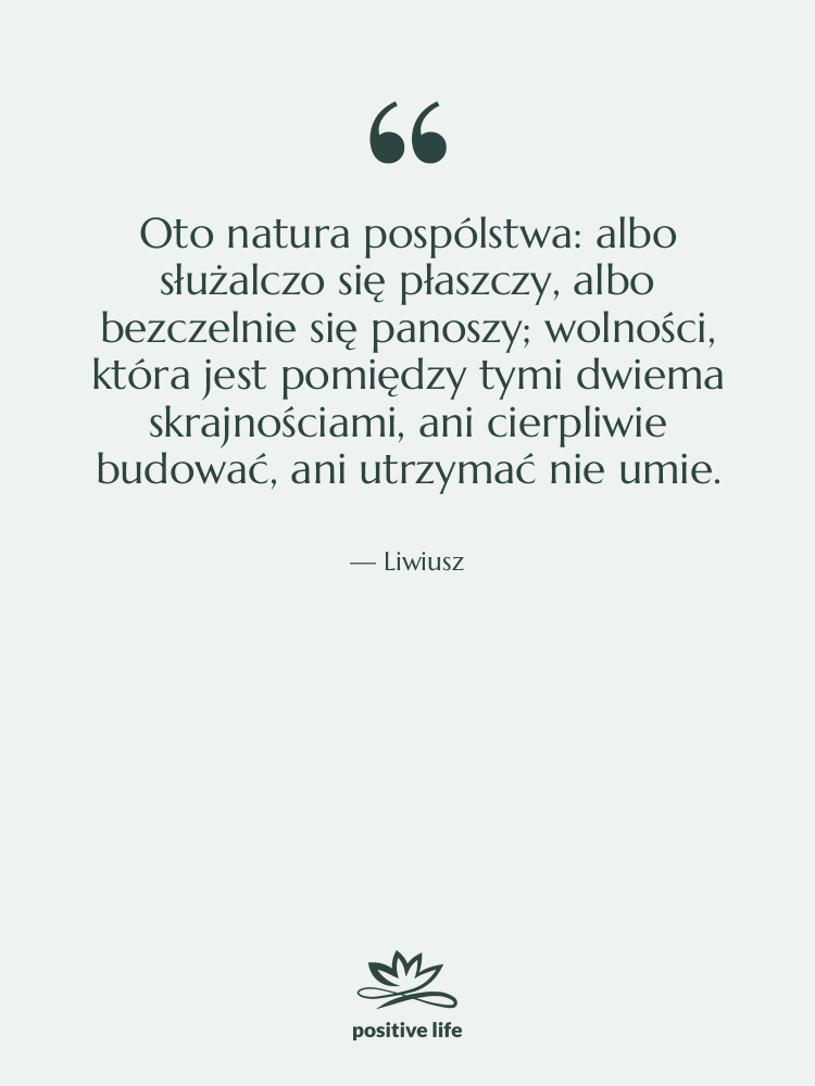 Cytat: Liwiusz - Oto natura pospólstwa: albo służalczo…