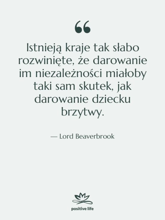 Cytat: Lord Beaverbrook - Istnieją kraje tak słabo rozwinięte,…