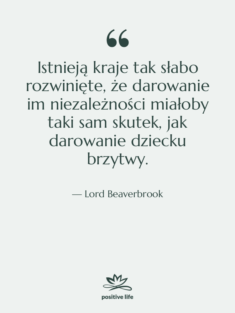 Cytat: Lord Beaverbrook - Istnieją kraje tak słabo rozwinięte,…