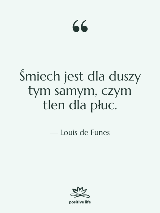 Cytat: Louis de Funes - Śmiech jest dla duszy tym…