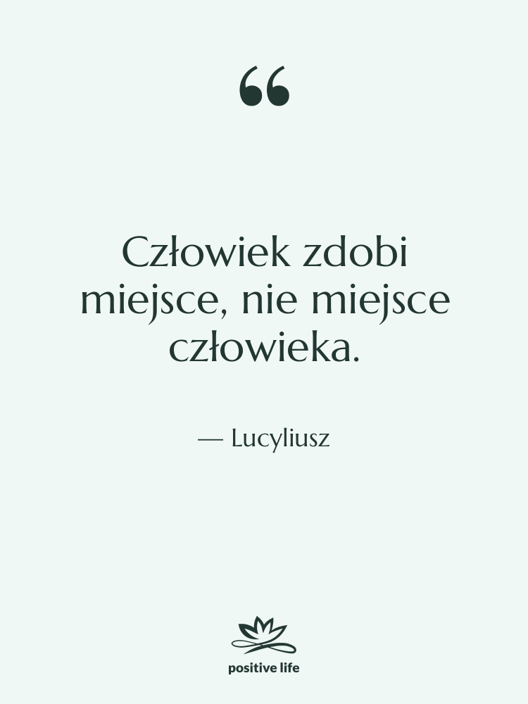 Cytat: Lucyliusz - Człowiek zdobi miejsce, nie miejsce…