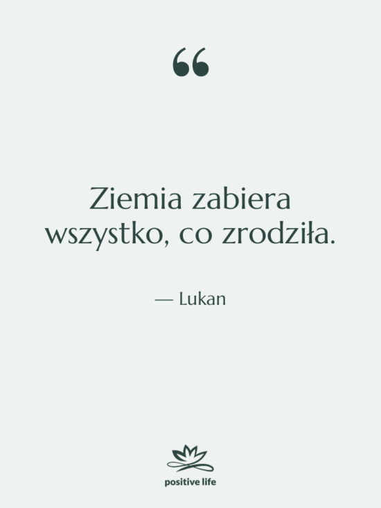 Cytat: Lukan - Ziemia zabiera wszystko, co zrodziła.