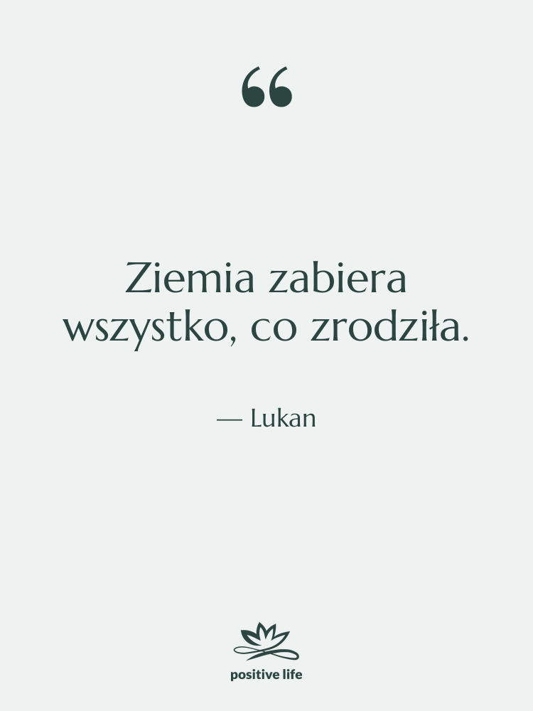 Cytat: Lukan - Ziemia zabiera wszystko, co zrodziła.