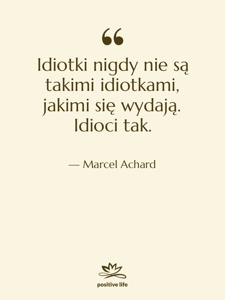 Cytat: Marcel Achard - Idiotki nigdy nie są takimi&hellip;