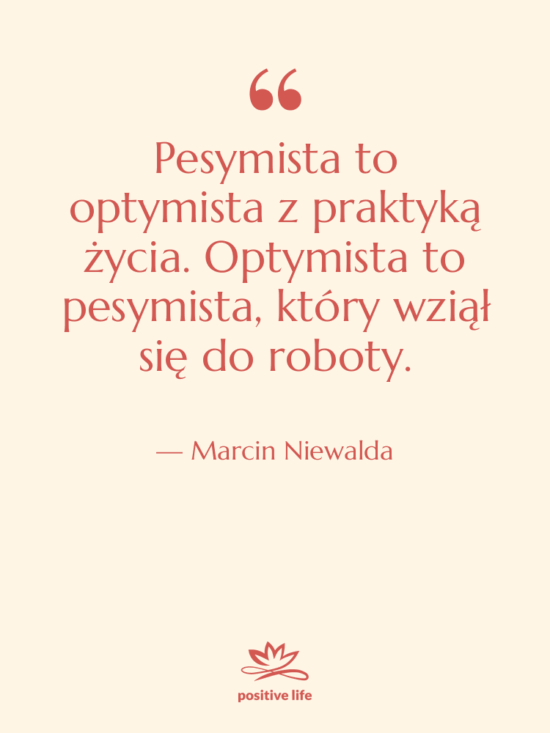 Cytat: Marcin Niewalda - Pesymista to optymista z praktyką…