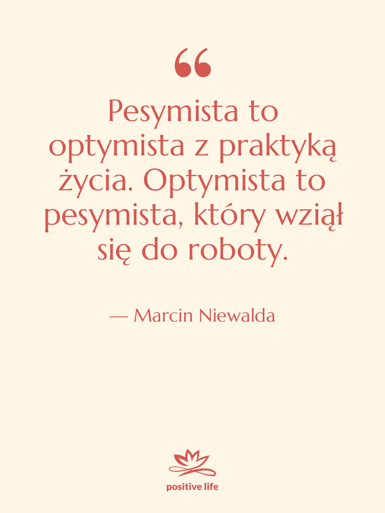 Cytat: Marcin Niewalda - Pesymista to optymista z praktyką…