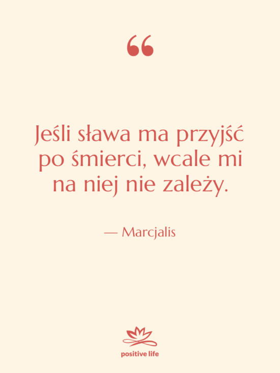 Cytat: Marcjalis - Jeśli sława ma przyjść po…