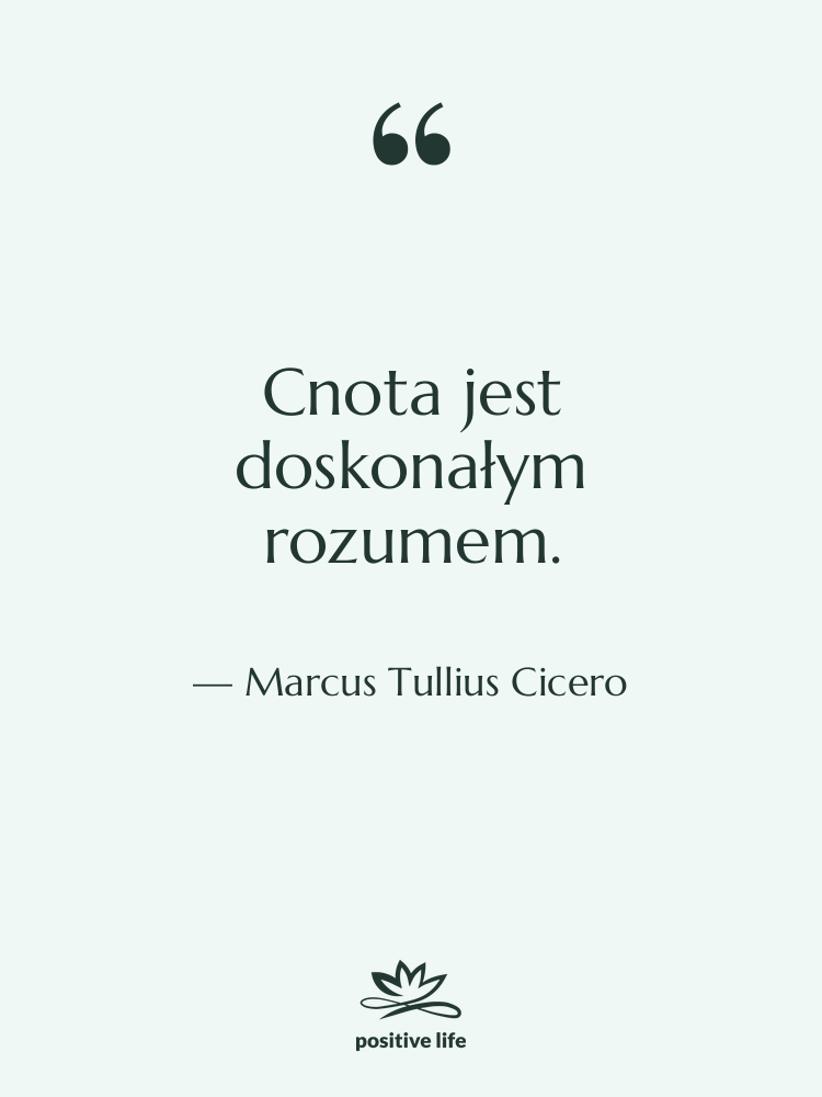 Cytat: Marcus Tullius Cicero - Cnota jest doskonałym rozumem.