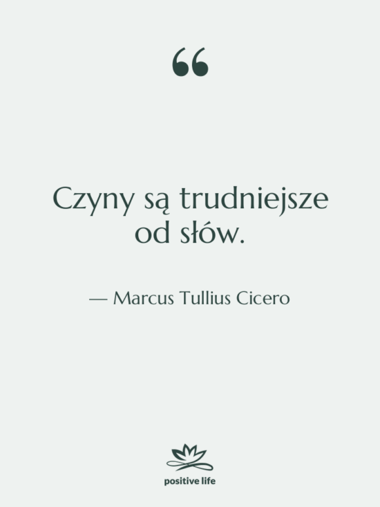 Cytat: Marcus Tullius Cicero - Czyny są trudniejsze od słów.