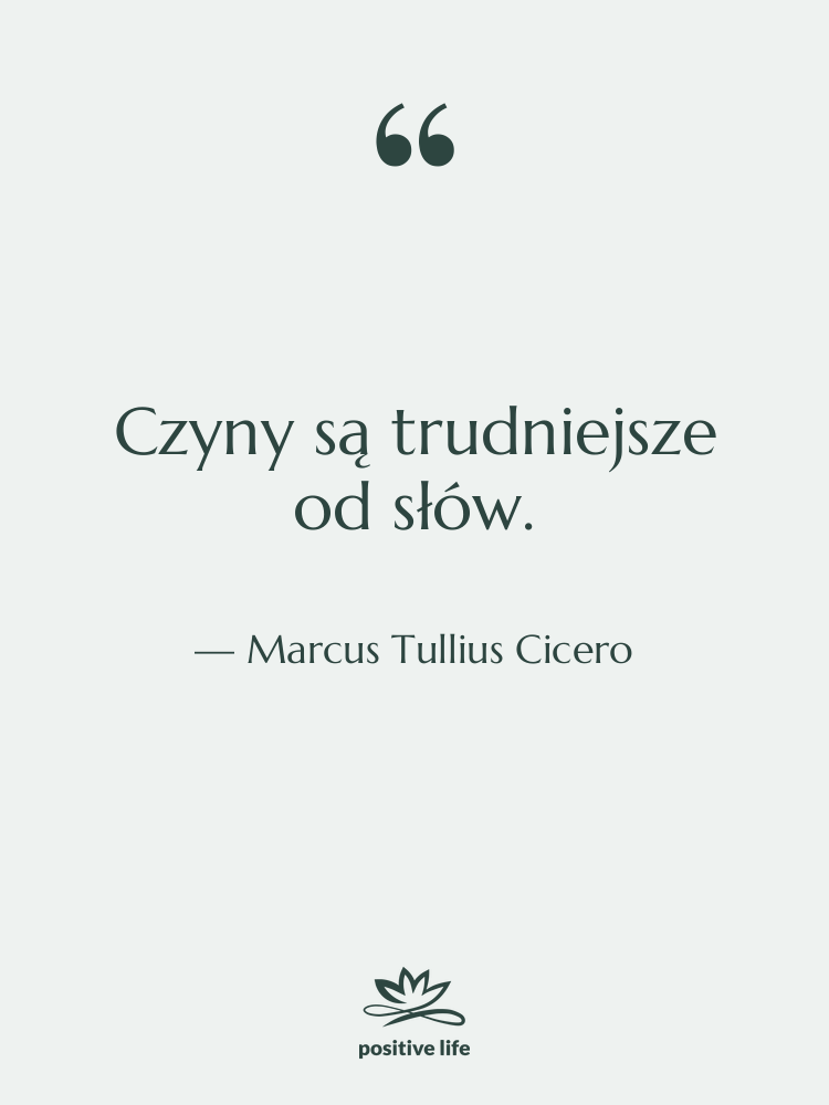 Cytat: Marcus Tullius Cicero - Czyny są trudniejsze od słów.