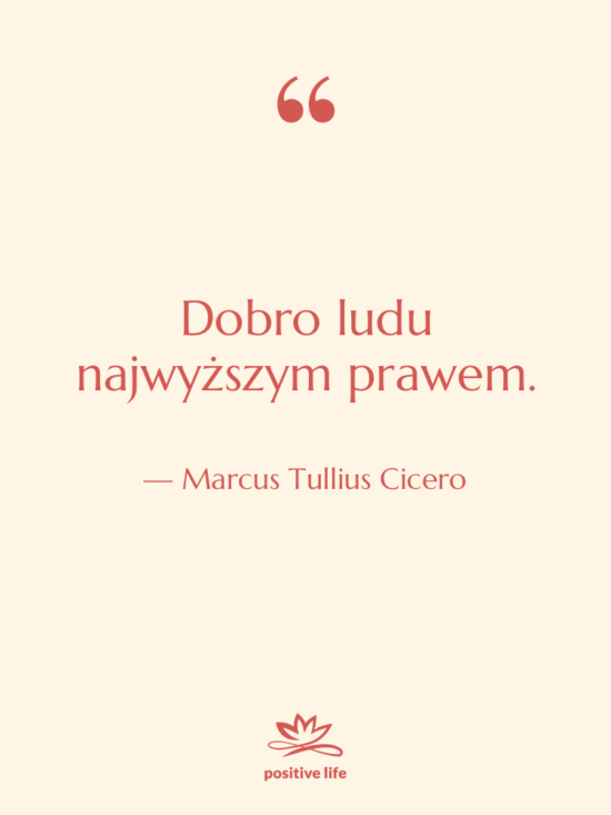 Cytat: Marcus Tullius Cicero - Dobro ludu najwyższym prawem.