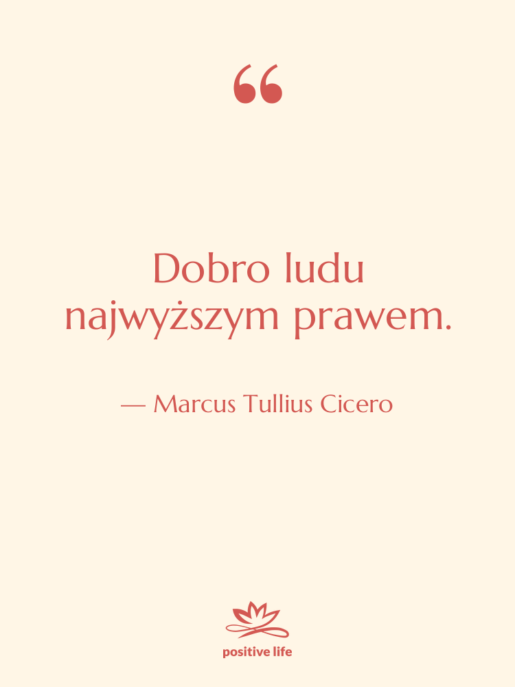 Cytat: Marcus Tullius Cicero - Dobro ludu najwyższym prawem.