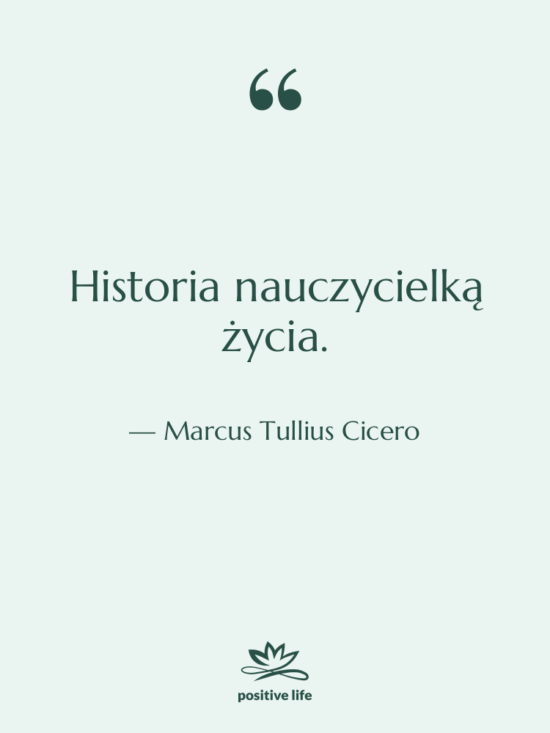 Cytat: Marcus Tullius Cicero - Historia nauczycielką życia.