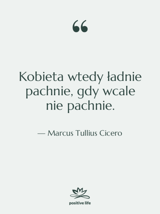 Cytat: Marcus Tullius Cicero - Kobieta wtedy ładnie pachnie, gdy…