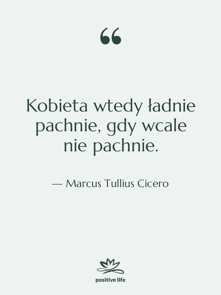 Cytat: Marcus Tullius Cicero - Kobieta wtedy ładnie pachnie, gdy…