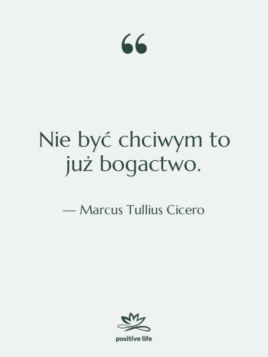 Cytat: Marcus Tullius Cicero - Nie być chciwym to już…