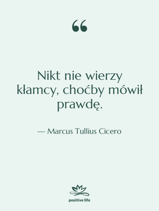 Cytat: Marcus Tullius Cicero - Nikt nie wierzy kłamcy, choćby…
