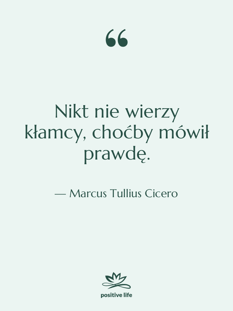 Cytat: Marcus Tullius Cicero - Nikt nie wierzy kłamcy, choćby…