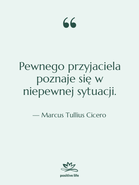 Cytat: Marcus Tullius Cicero - Pewnego przyjaciela poznaje się w…