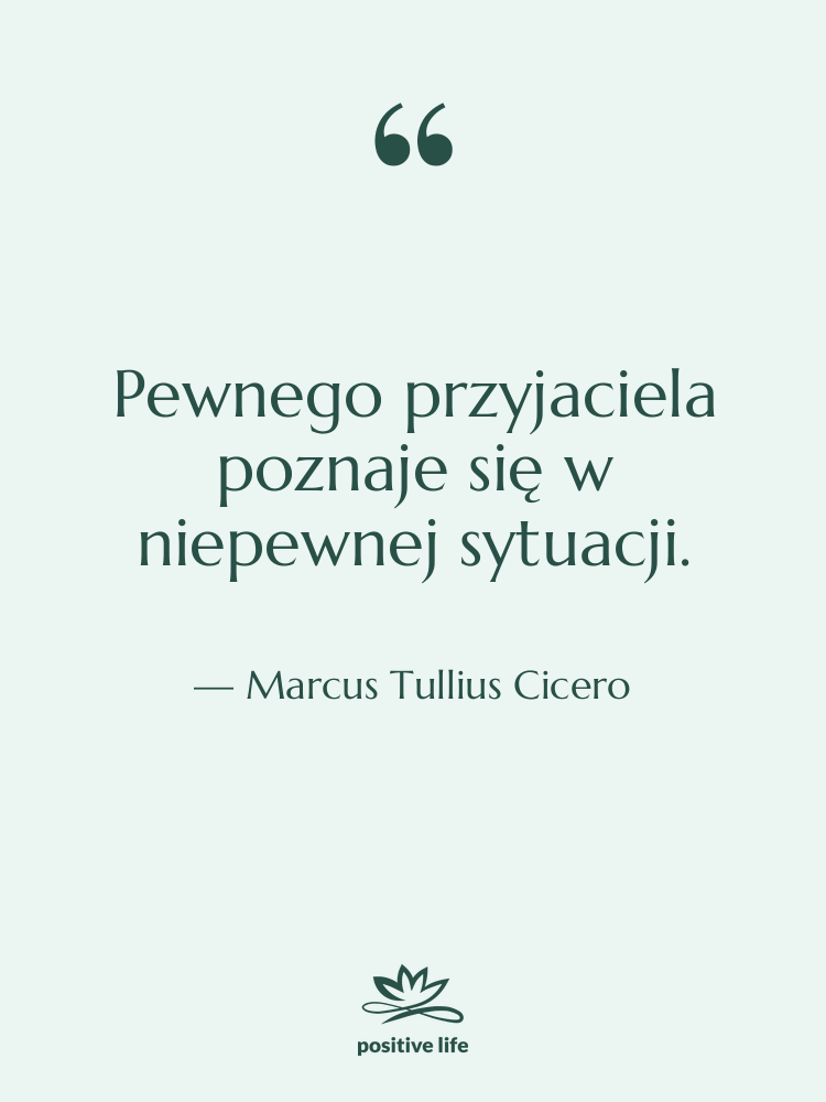 Cytat: Marcus Tullius Cicero - Pewnego przyjaciela poznaje się w…