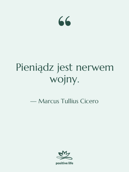 Cytat: Marcus Tullius Cicero - Pieniądz jest nerwem wojny.