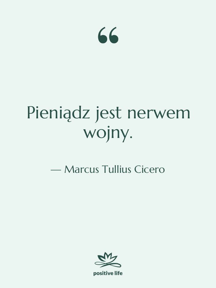 Cytat: Marcus Tullius Cicero - Pieniądz jest nerwem wojny.
