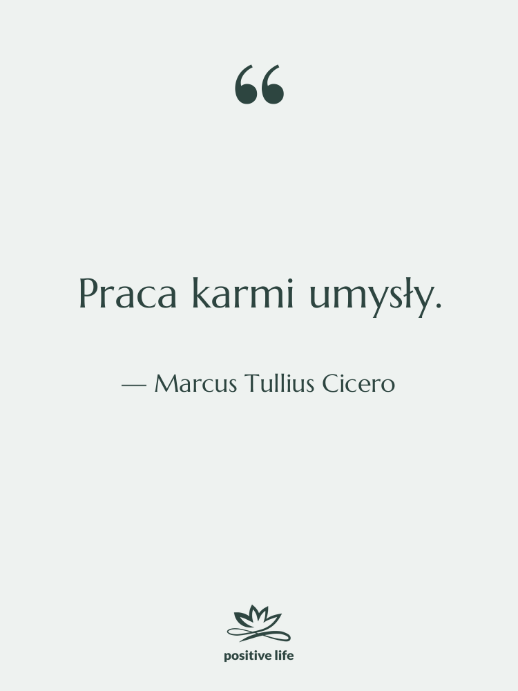 Cytat: Marcus Tullius Cicero - Praca karmi umysły.