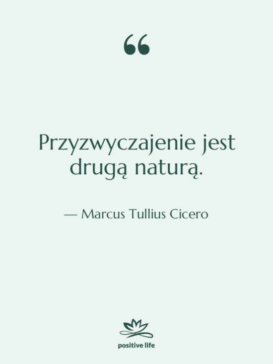 Cytat: Marcus Tullius Cicero - Przyzwyczajenie jest drugą naturą.