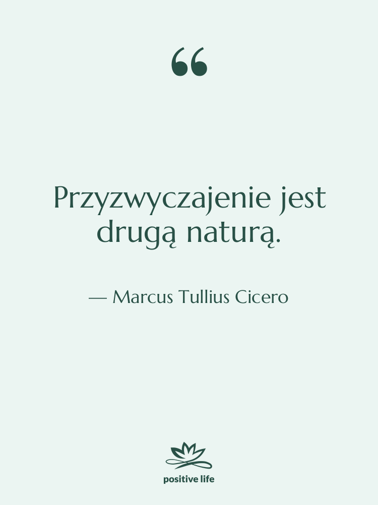 Cytat: Marcus Tullius Cicero - Przyzwyczajenie jest drugą naturą.