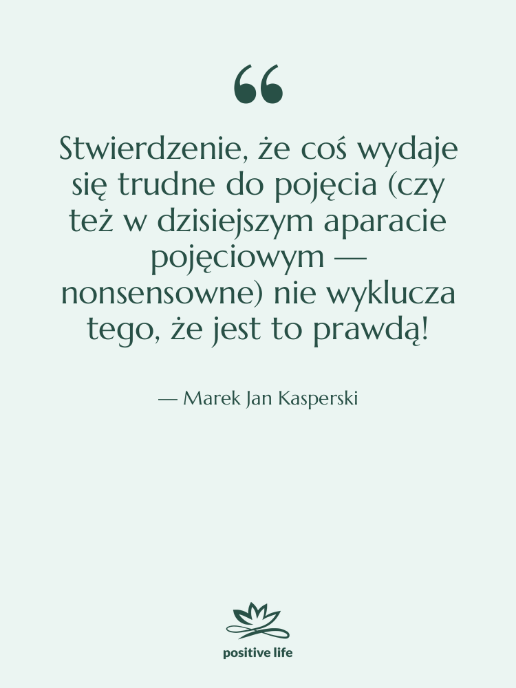 Cytat: Marek Jan Kasperski - Stwierdzenie, że coś wydaje się…