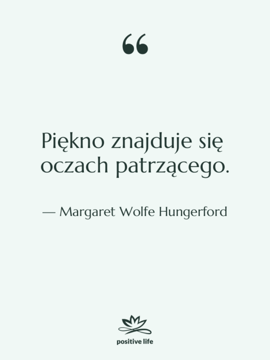 Cytat: Margaret Wolfe Hungerford - Piękno znajduje się oczach patrzącego.