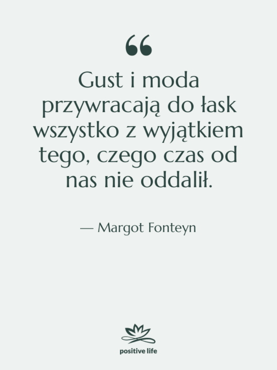 Cytat: Margot Fonteyn - Gust i moda przywracają do…