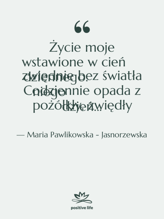 Cytat: Maria Pawlikowska - Jasnorzewska - Życie moje wstawione w cień…