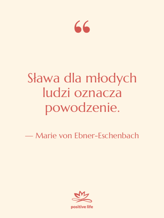 Cytat: Marie von Ebner-Eschenbach - Sława dla młodych ludzi oznacza…