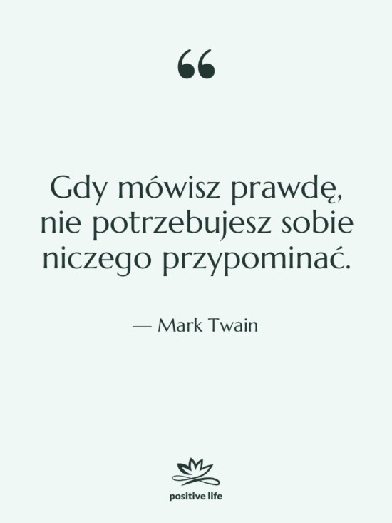 Cytat: Mark Twain - Gdy mówisz prawdę, nie potrzebujesz…